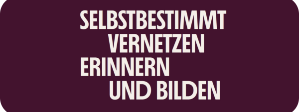 Selbstbestimmt vernetzen, erinnern und bilden